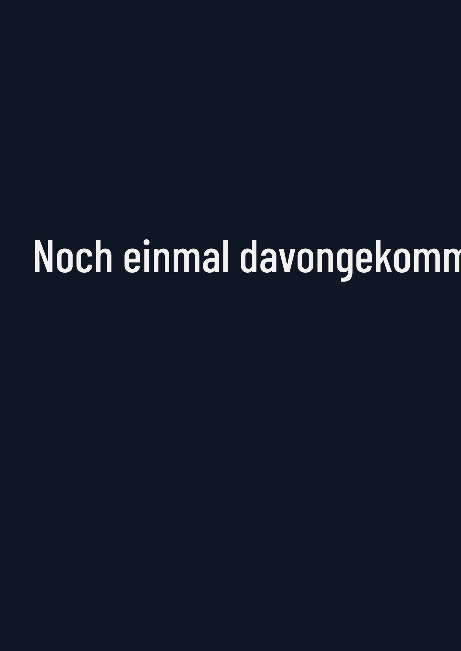 Text "Noch einmal davongekommen" auf dunkelgrauem Hintergrund